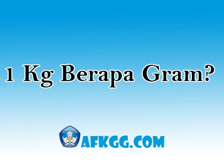 1 Kg Berapa Gram