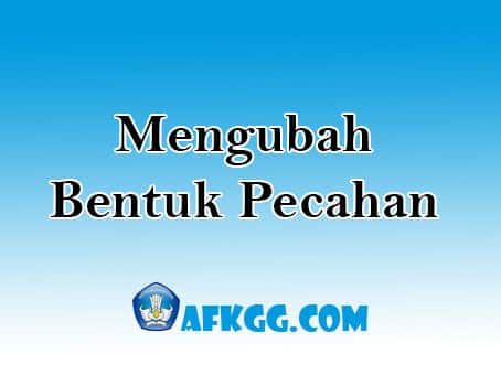 Mengubah Bentuk Pecahan