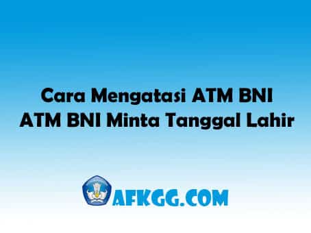 Cara Mengatasi ATM BNI Minta Tanggal Lahir