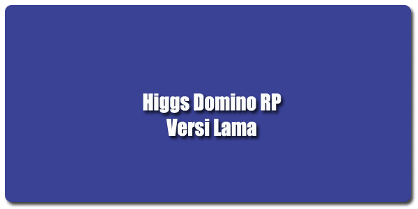 Higgs Domino RP Versi Lama